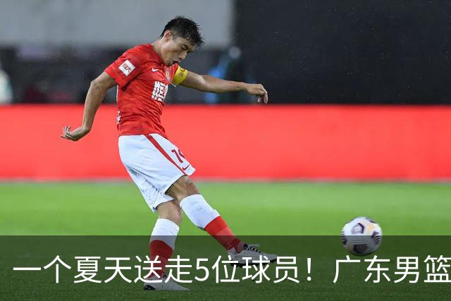 一个夏天送走5位球员！广东男篮旧将都去哪了，其中3人处境落魄
