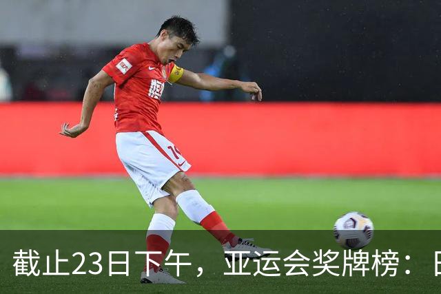截止23日下午，亚运会奖牌榜：日本46枚，韩国27枚，中国让人自豪